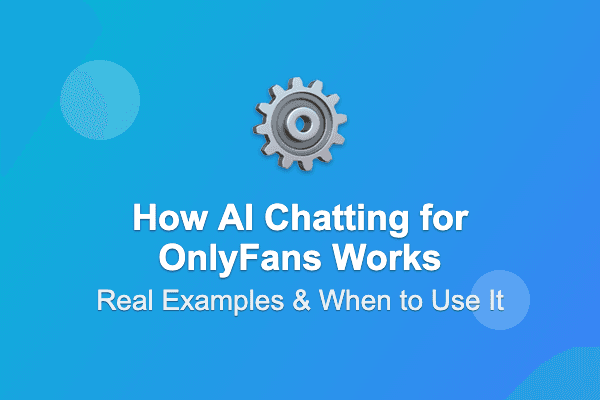 How AI Chatting for OnlyFans Works: Real Examples & When to Use It