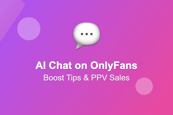 How to Use AI Chat on OnlyFans to Boost Tips, PPV Sales, and Fan Retention