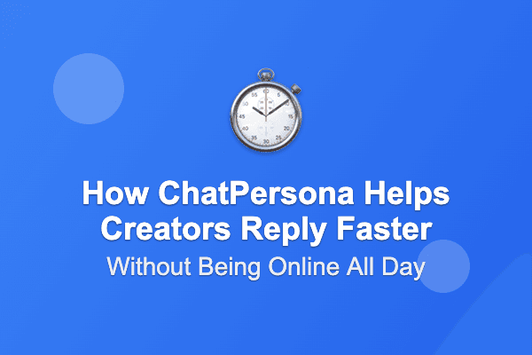 How ChatPersona Helps Creators Reply Faster Without Being Online All Day